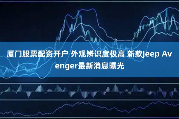 厦门股票配资开户 外观辨识度极高 新款Jeep Avenger最新消息曝光